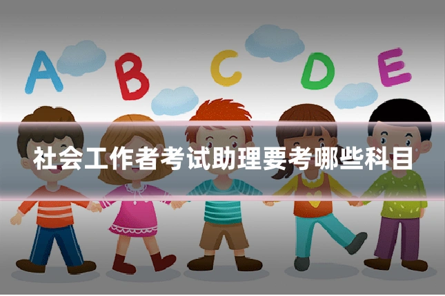 社会工作者考试助理要考哪些科目