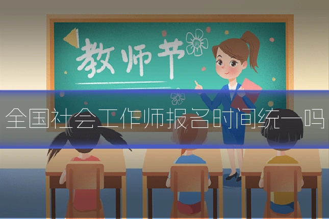全国社会工作师报名时间统一吗