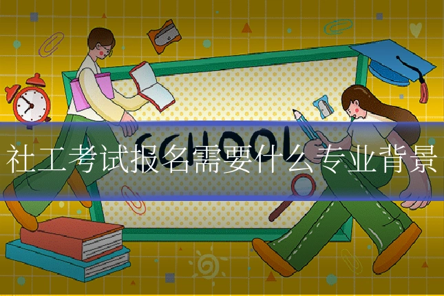 社工考试报名需要什么专业背景