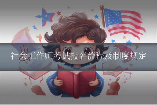 社会工作师考试报名流程及制度规定