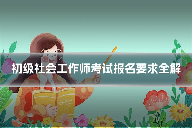 初级社会工作师考试报名要求全解