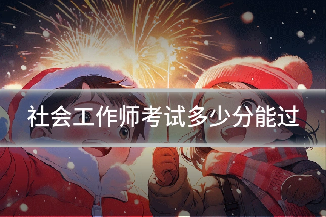 社会工作师考试多少分能过