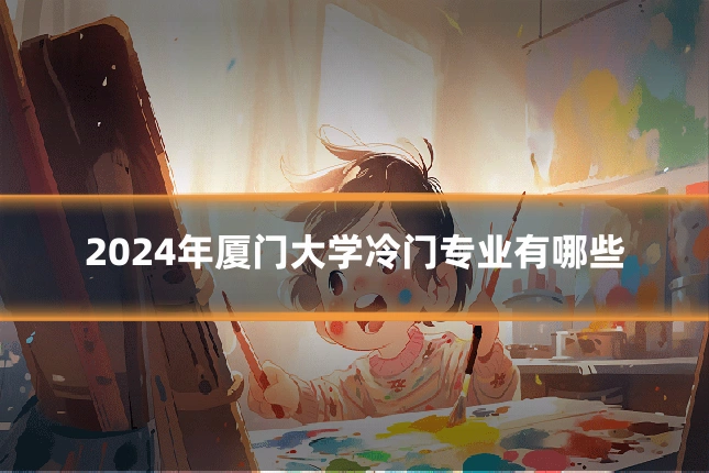 2024年厦门大学冷门专业有哪些