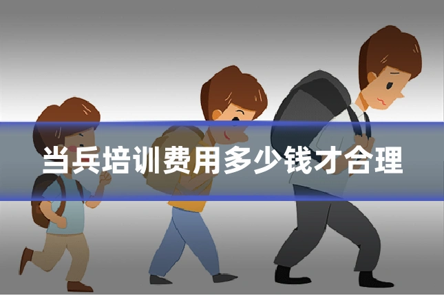 当兵培训费用多少钱才合理
