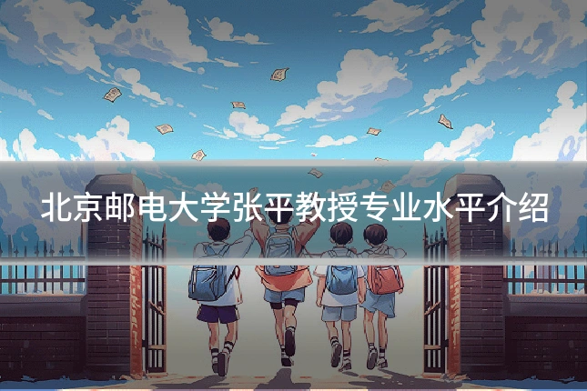 北京邮电大学张平教授专业水平介绍