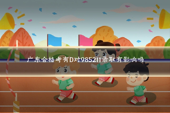 广东合格考有D对985211录取有影响吗