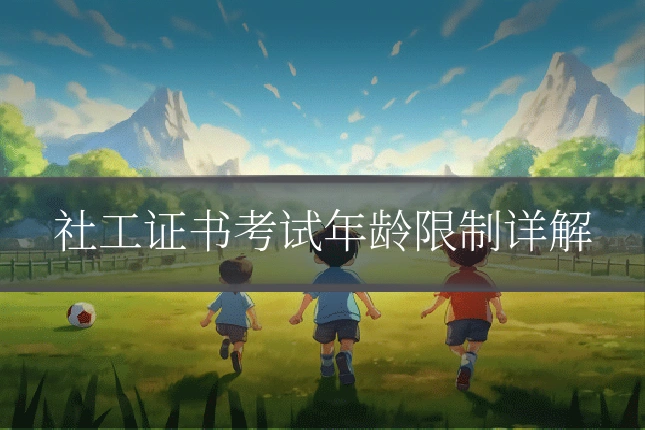 社工证书考试年龄限制详解