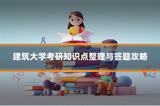 建筑大学考研知识点整理与答题攻略
