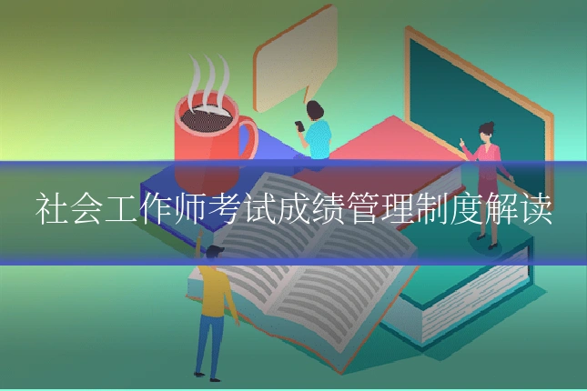 社会工作师考试成绩管理制度解读
