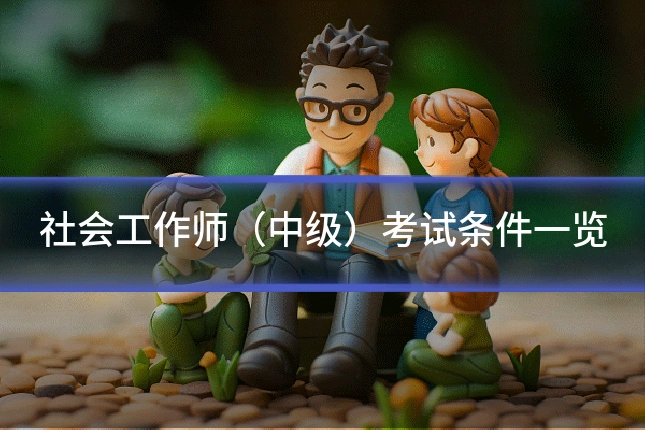社会工作师(中级)考试条件一览
