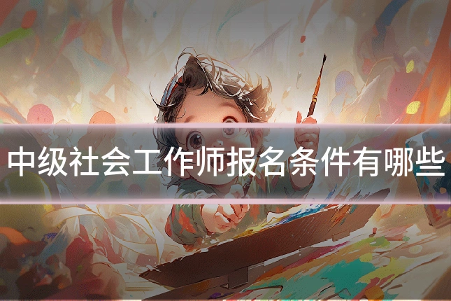 中级社会工作师报名条件有哪些