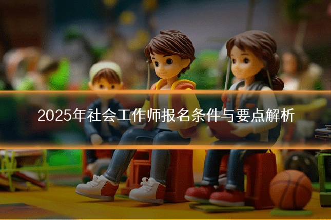 2025年社会工作师报名条件与要点解析