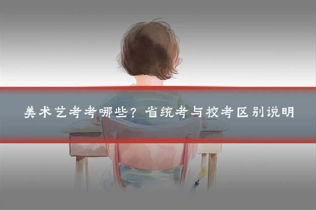 美术艺考考哪些?省统考与校考区别说明