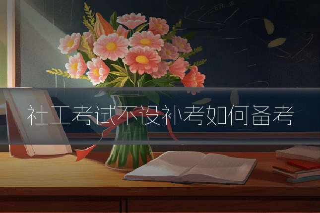 社工考试不设补考如何备考