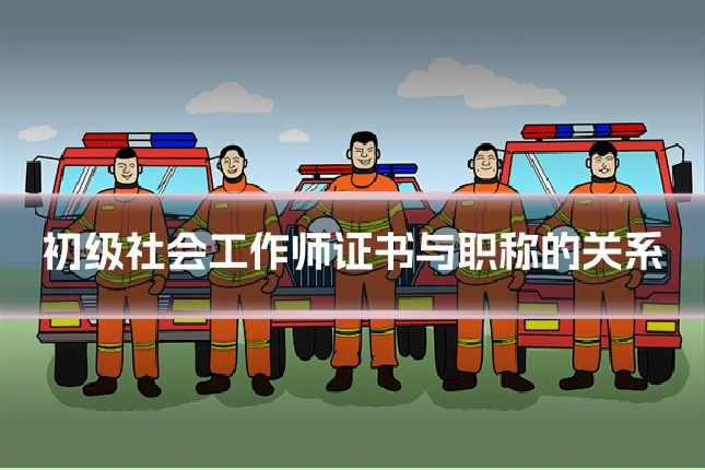 初级社会工作师证书与职称的关系