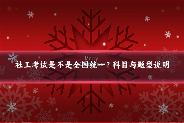 社工考试是不是全国统一?科目与题型说明