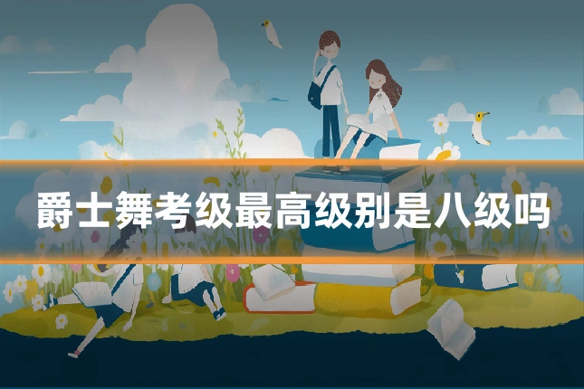 爵士舞考级最高级别是八级吗