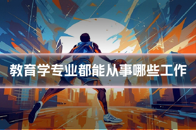 教育学专业都能从事哪些工作
