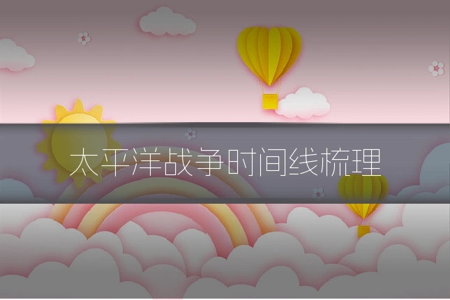 太平洋战争时间线梳理