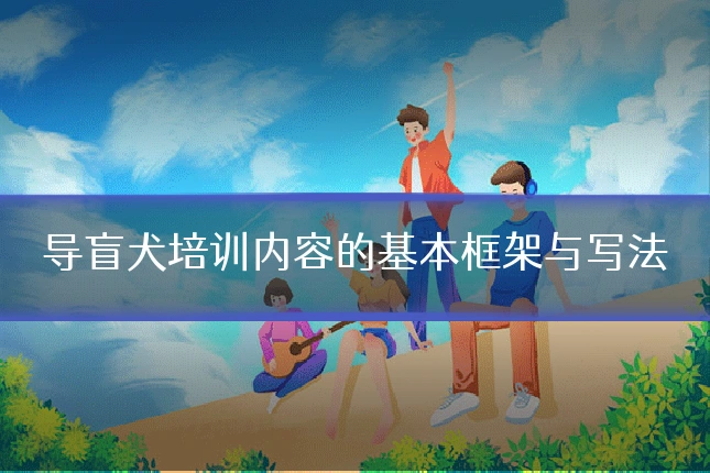 导盲犬培训内容的基本框架与写法