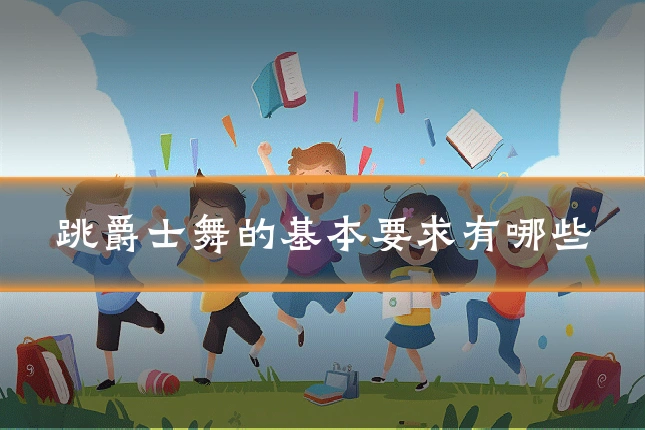 跳爵士舞的基本要求有哪些