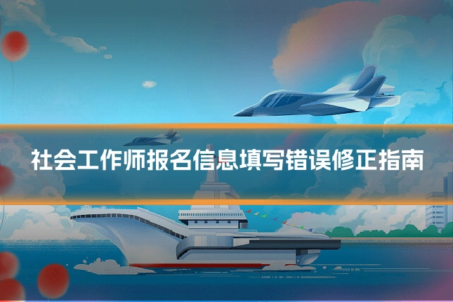 社会工作师报名信息填写错误修正指南