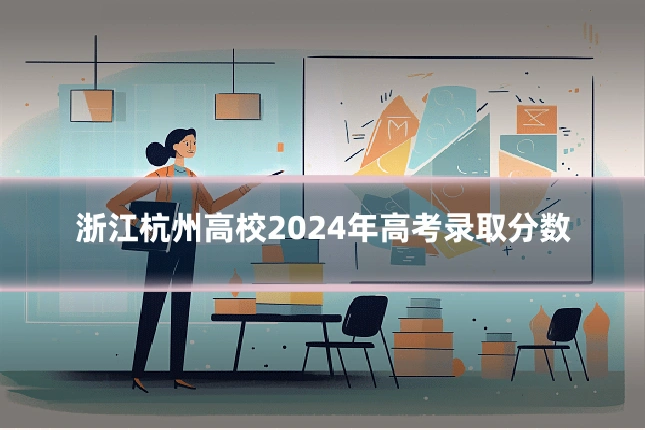 浙江杭州高校2024年高考录取分数