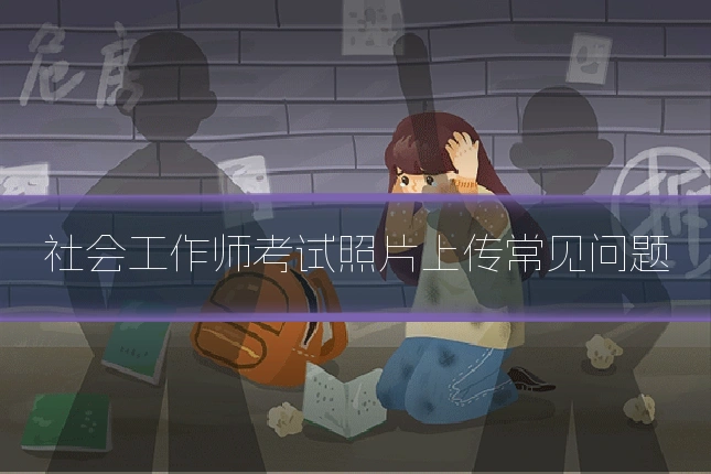 社会工作师考试照片上传常见问题