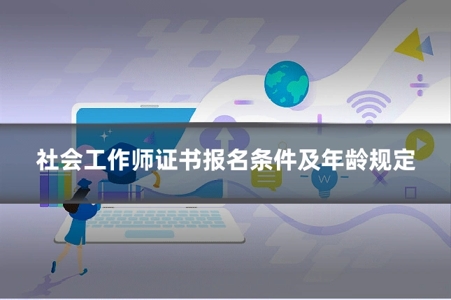 社会工作师证书报名条件及年龄规定