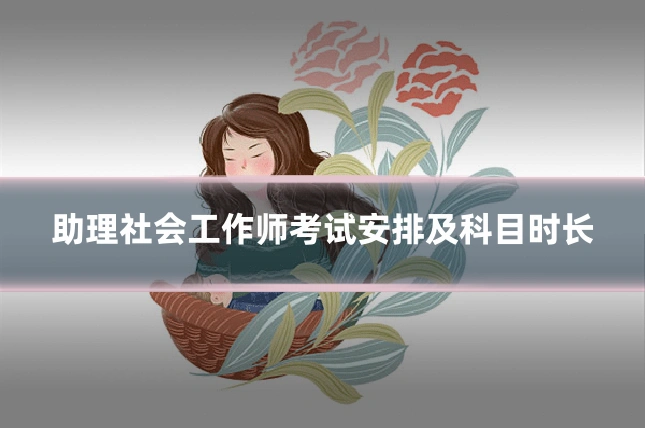 助理社会工作师考试安排及科目时长
