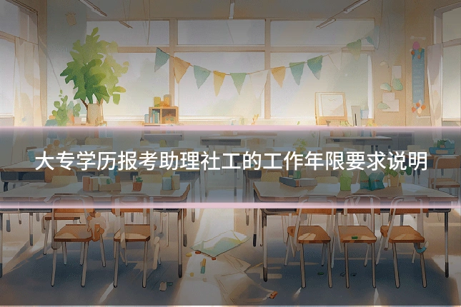 大专学历报考助理社工的工作年限要求说明