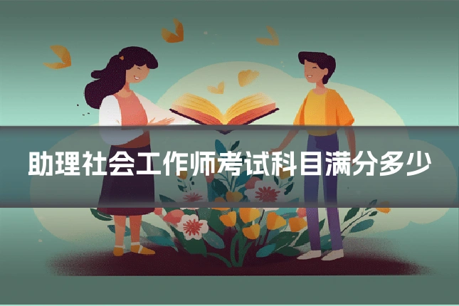 助理社会工作师考试科目满分多少