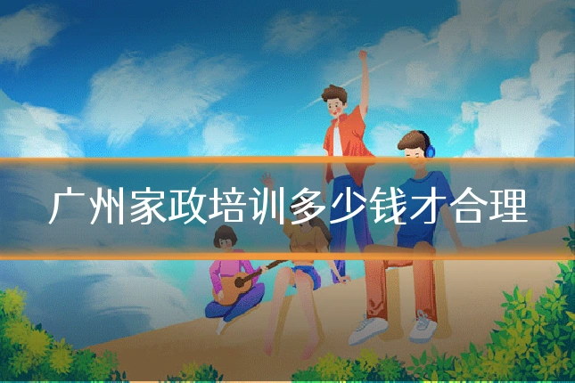 广州家政培训多少钱才合理