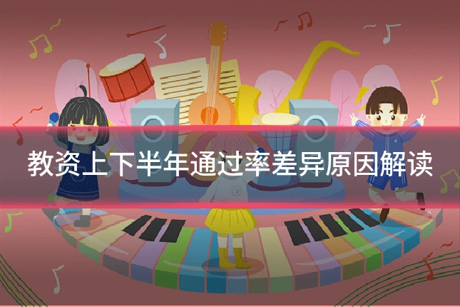 教资上下半年通过率差异原因解读