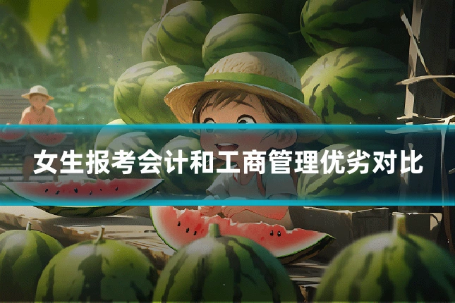 女生报考会计和工商管理优劣对比