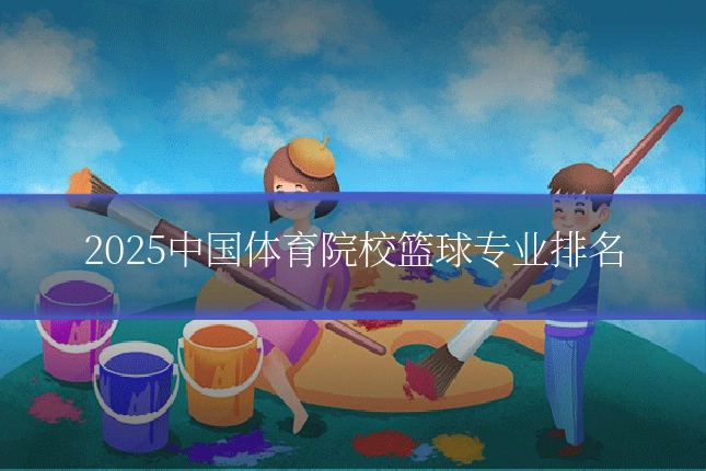 2025中国体育院校篮球专业排名