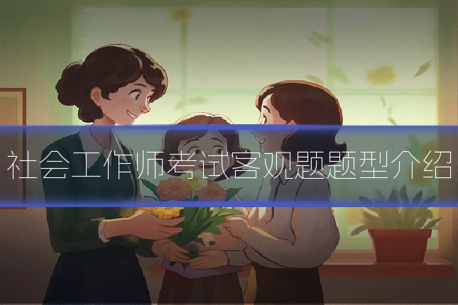 社会工作师考试客观题题型介绍