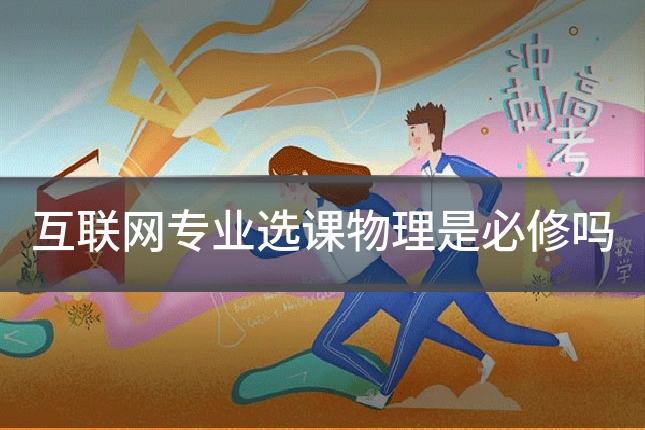 互联网专业选课物理是必修吗