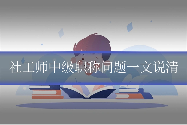 社工师中级职称问题一文说清