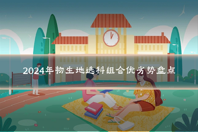 2024年物生地选科组合优劣势盘点