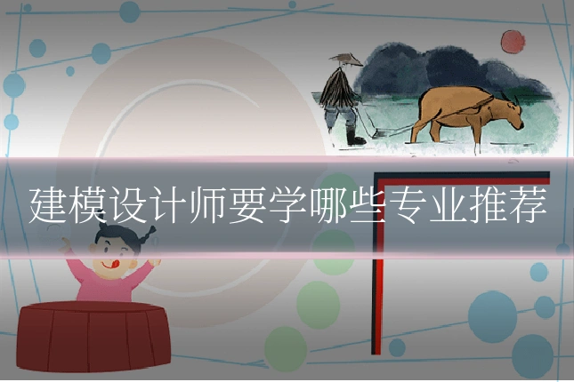 建模设计师要学哪些专业推荐