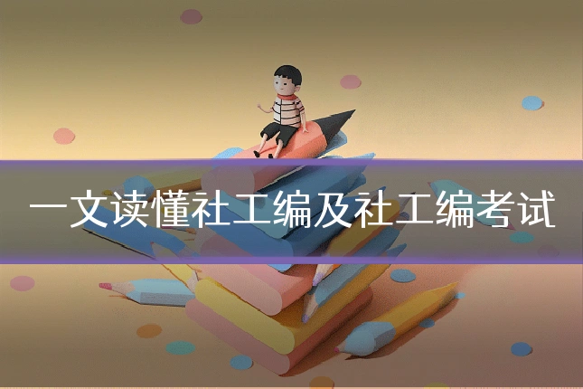 一文读懂社工编及社工编考试