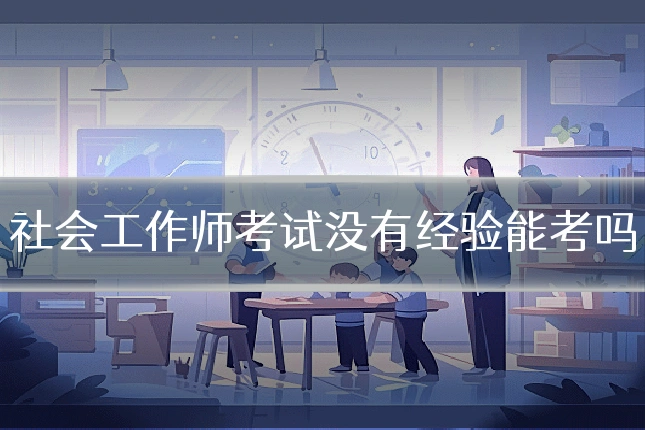 社会工作师考试没有经验能考吗