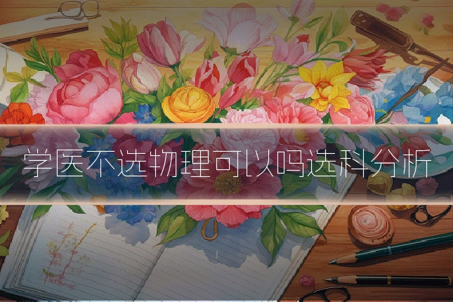 学医不选物理可以吗选科分析
