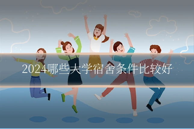 2024哪些大学宿舍条件比较好