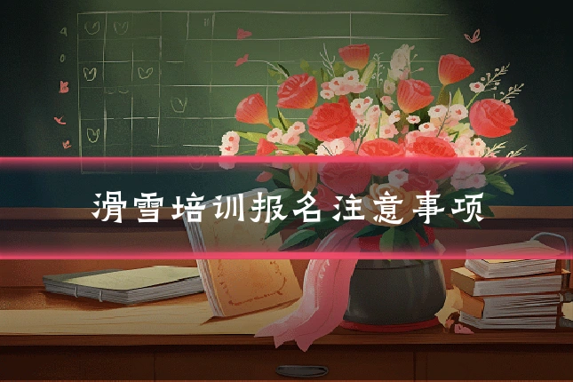 滑雪培训报名注意事项