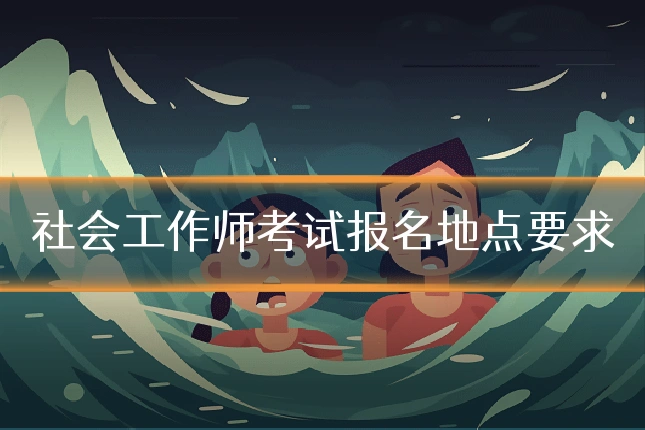 社会工作师考试报名地点要求