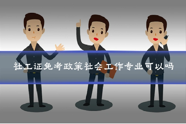 社工证免考政策社会工作专业可以吗