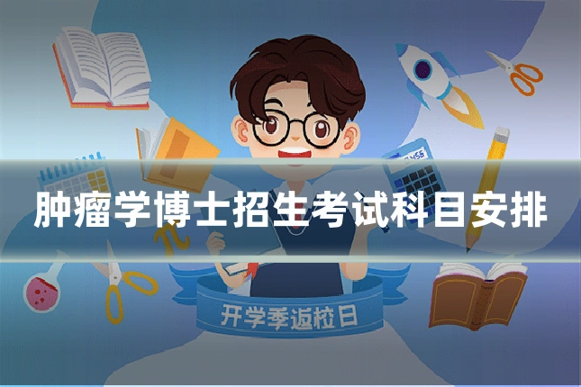 肿瘤学博士招生考试科目安排