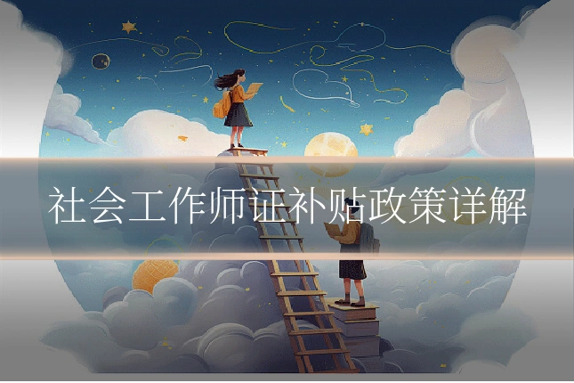 社会工作师证补贴政策详解